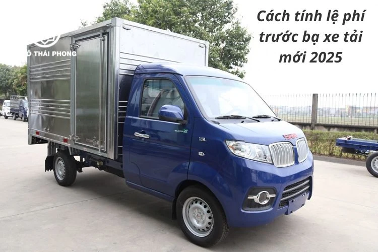 Lệ phí trước bạ xe tải mới 2025: Cách tính chuẩn và thủ tục nộp thuế mới nhất